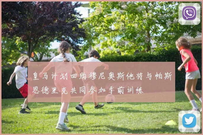 皇马计划回购穆尼奥斯他将与帕斯恩德里克共同参加季前训练